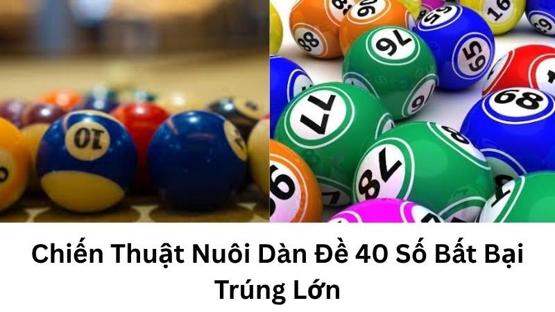 Chiến Thuật Nuôi Dàn Đề 40 Số Bất Bại Trúng Lớn