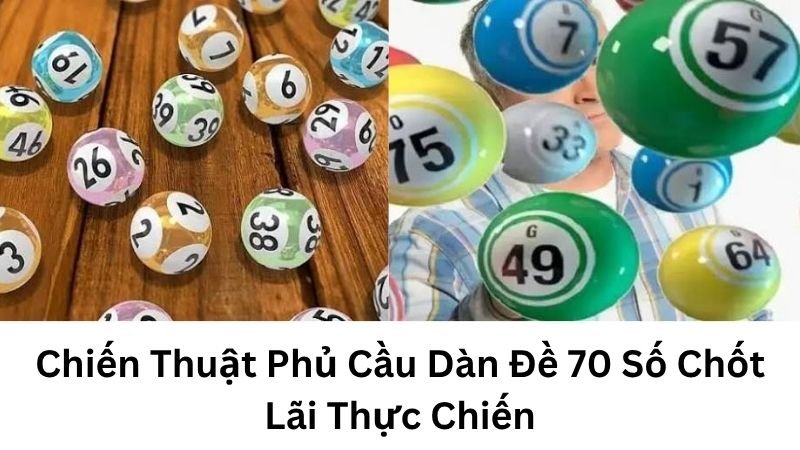 Chiến Thuật Phủ Cầu Dàn Đề 70 Số Chốt Lãi Thực Chiến